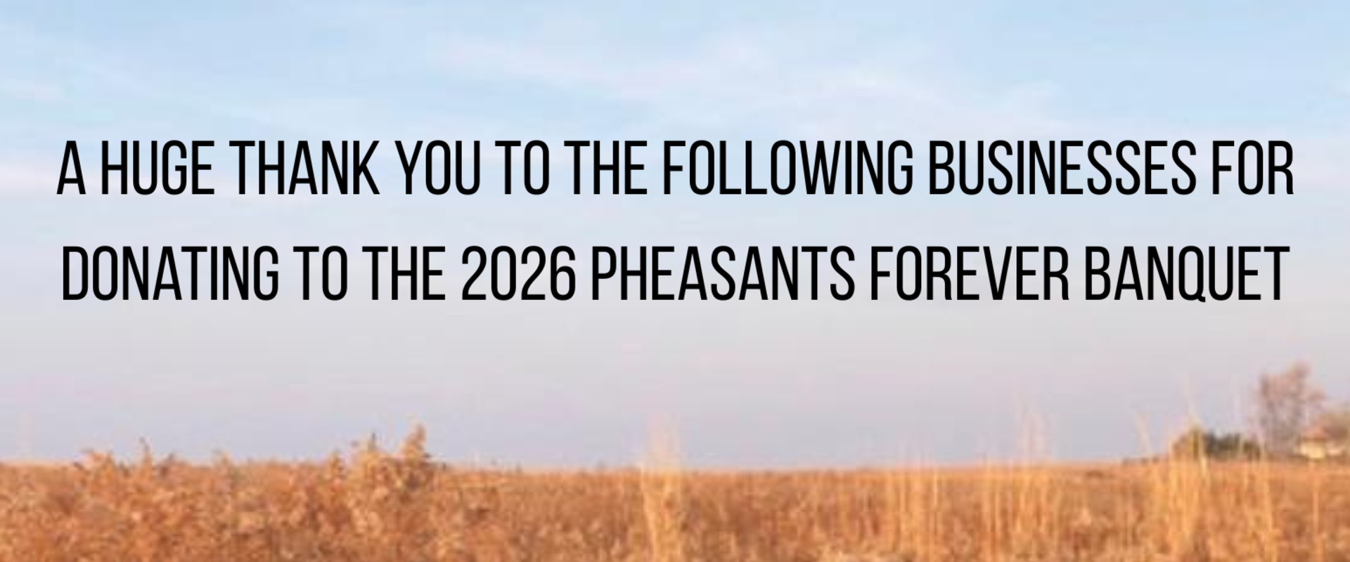 A huge thank you to the following business for donating to the 2026 Pheasants Forever Banquet.png